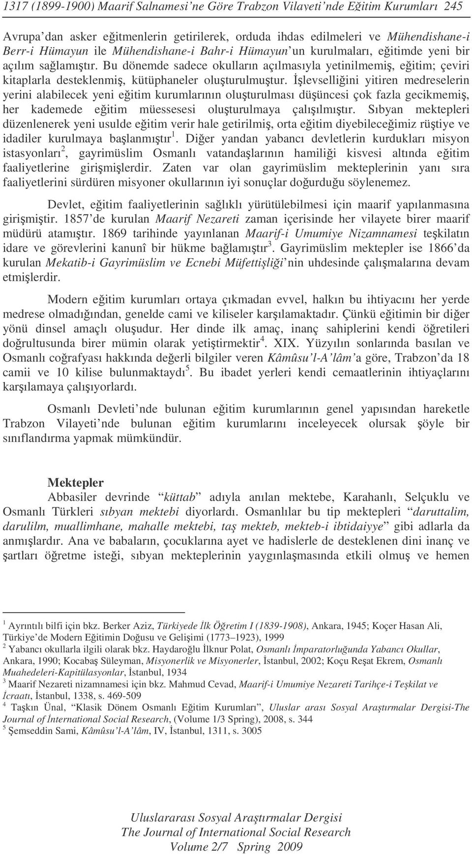 levselliini yitiren medreselerin yerini alabilecek yeni eitim kurumlarının oluturulması düüncesi çok fazla gecikmemi, her kademede eitim müessesesi oluturulmaya çalıılmıtır.