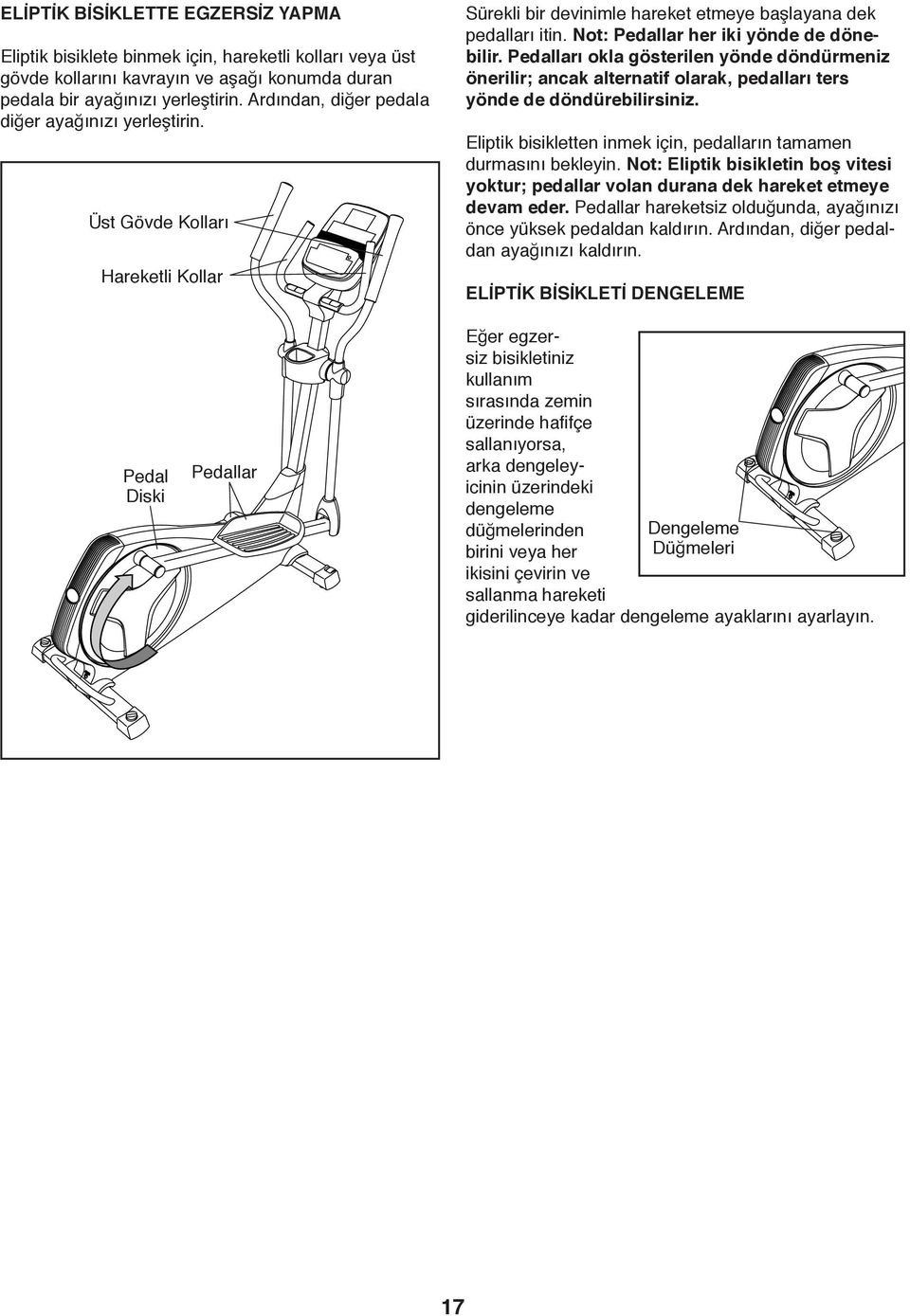 Pedalları okla gösterilen yönde döndürmeniz önerilir; ancak alternatif olarak, pedalları ters yönde de döndürebilirsiniz. Eliptik bisikletten inmek için, pedalların tamamen durmasını bekleyin.