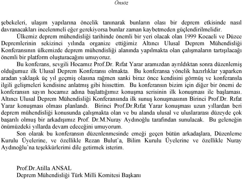 deprem mühendisliği alanında yapılmakta olan çalışmaların tartışılacağı önemli bir platform oluşturacağını umuyoruz. Bu konferans, sevgili Hocamız Prof.Dr.