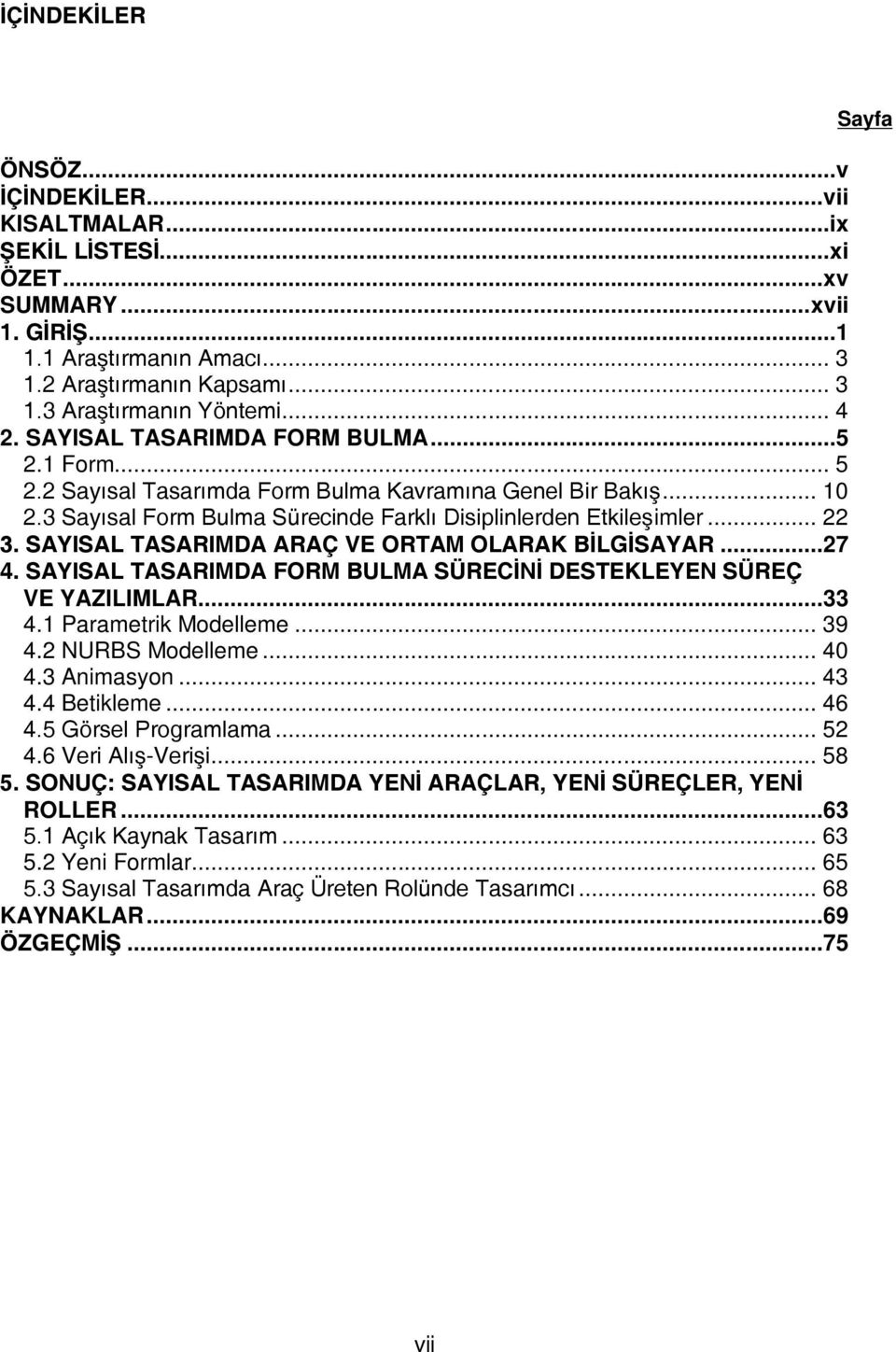 SAYISAL TASARIMDA ARAÇ VE ORTAM OLARAK BİLGİSAYAR...27 4. SAYISAL TASARIMDA FORM BULMA SÜRECİNİ DESTEKLEYEN SÜREÇ VE YAZILIMLAR...33 4.1 Parametrik Modelleme... 39 4.2 NURBS Modelleme... 40 4.