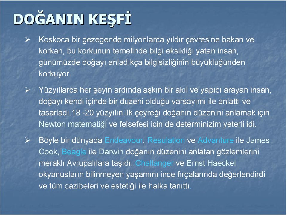 18-20 yüzyılın ilk çeyreği doğanın düzenini anlamak için Newton matematiği ve felsefesi icin de determinizim yeterli idi.