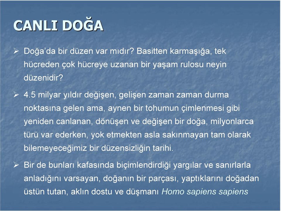 bir doğa, milyonlarca türü var ederken, yok etmekten asla sakınmayan tam olarak bilemeyeceğimiz bir düzensizliğin tarihi.