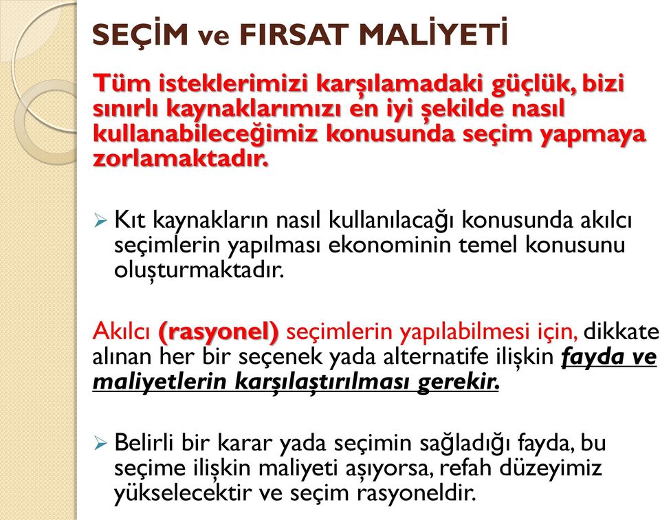 Akılcı (rasyonel) seçimlerin yapılabilmesi için, dikkate alınan her bir seçenek yada alternatife ilişkin fayda ve maliyetlerin karşılaştırılması