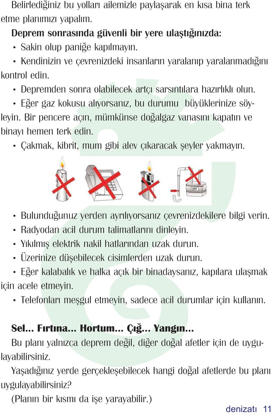 Bir pencere aç n, mümkünse do algaz vanas n kapat n ve binay hemen terk edin. Çakmak, kibrit, mum gibi alev ç karacak fleyler yakmay n. Bulundu unuz yerden ayr l yorsan z çevrenizdekilere bilgi verin.