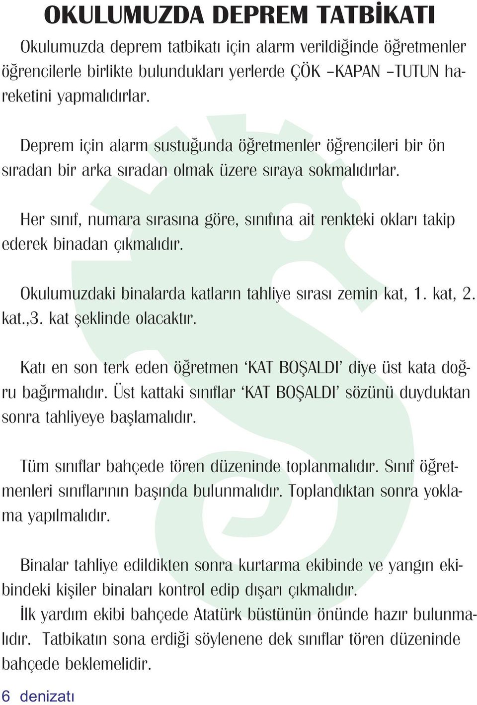 Her s n f, numara s ras na göre, s n f na ait renkteki oklar takip ederek binadan ç kmal d r. Okulumuzdaki binalarda katlar n tahliye s ras zemin kat, 1. kat, 2. kat.,3. kat fleklinde olacakt r.