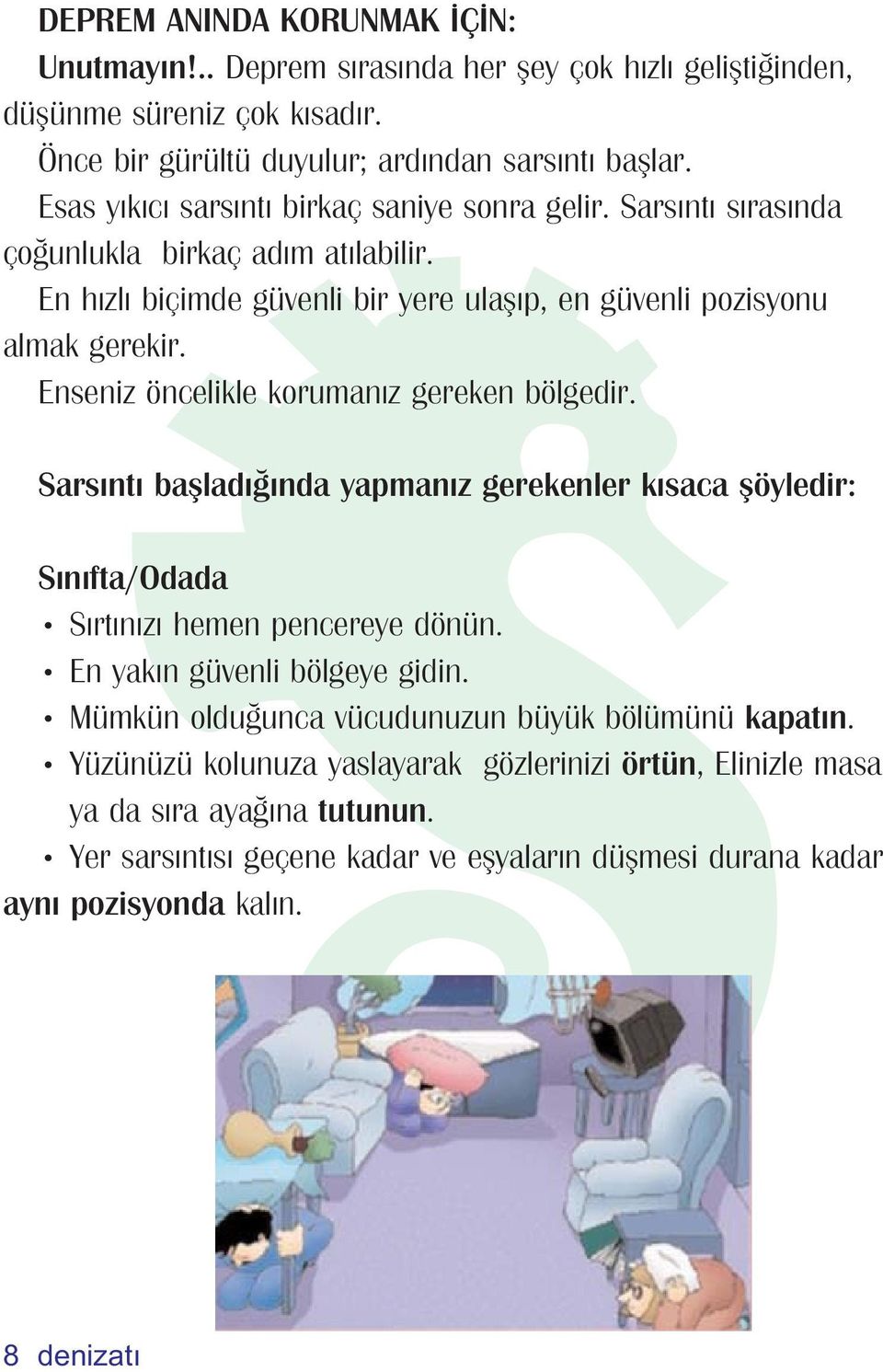 Enseniz öncelikle koruman z gereken bölgedir. Sars nt bafllad nda yapman z gerekenler k saca flöyledir: S n fta/odada S rt n z hemen pencereye dönün. En yak n güvenli bölgeye gidin.