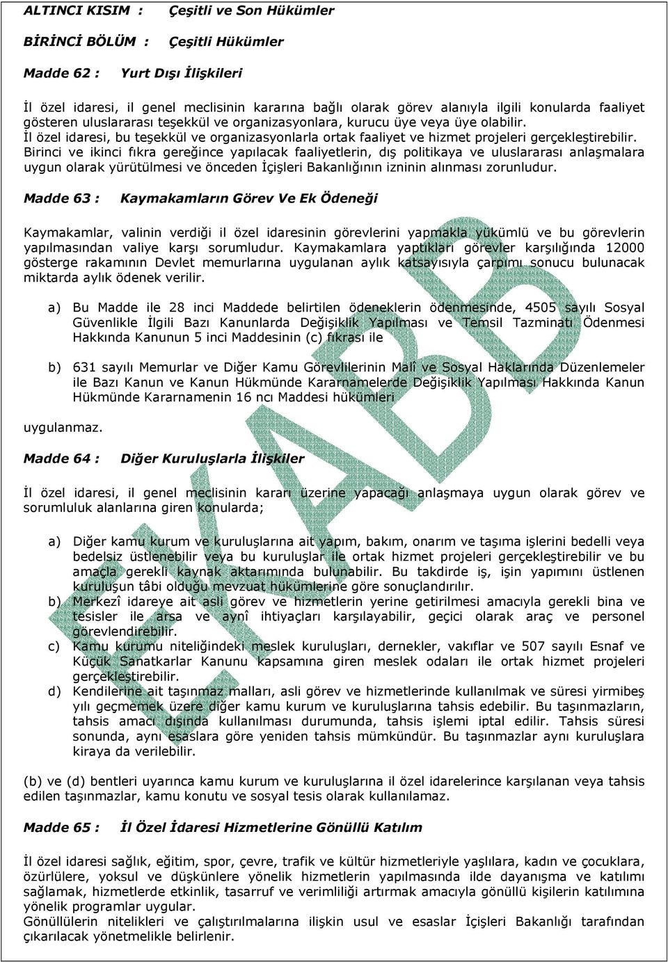 Birinci ve ikinci fıkra gereğince yapılacak faaliyetlerin, dış politikaya ve uluslararası anlaşmalara uygun olarak yürütülmesi ve önceden İçişleri Bakanlığının izninin alınması zorunludur.