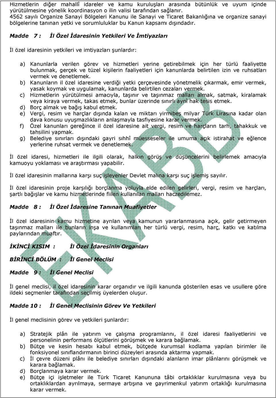 Madde 7 : İl Özel İdaresinin Yetkileri Ve İmtiyazları İl özel idaresinin yetkileri ve imtiyazları şunlardır: a) Kanunlarla verilen görev ve hizmetleri yerine getirebilmek için her türlü faaliyette