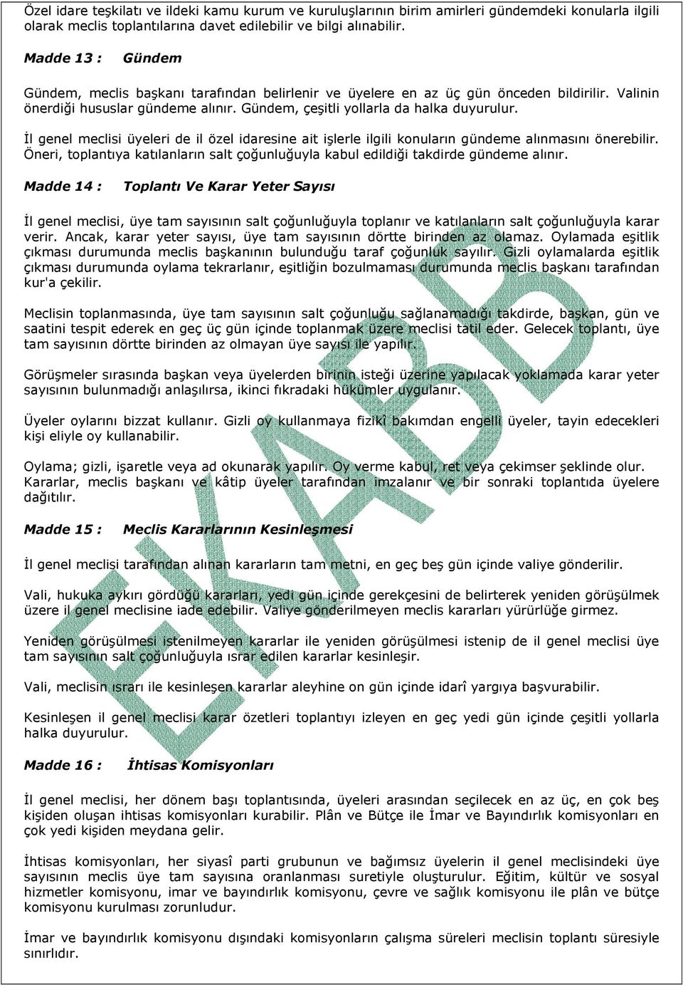 İl genel meclisi üyeleri de il özel idaresine ait işlerle ilgili konuların gündeme alınmasını önerebilir. Öneri, toplantıya katılanların salt çoğunluğuyla kabul edildiği takdirde gündeme alınır.