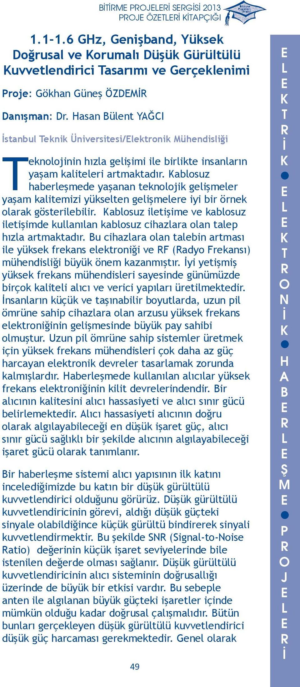 gelişmelere iyi bir örnek olarak gösterilebilir ablosuz iletişime ve kablosuz iletişimde kullanılan kablosuz cihazlara olan talep hızla artmaktadır u cihazlara olan talebin artması ile yüksek frekans