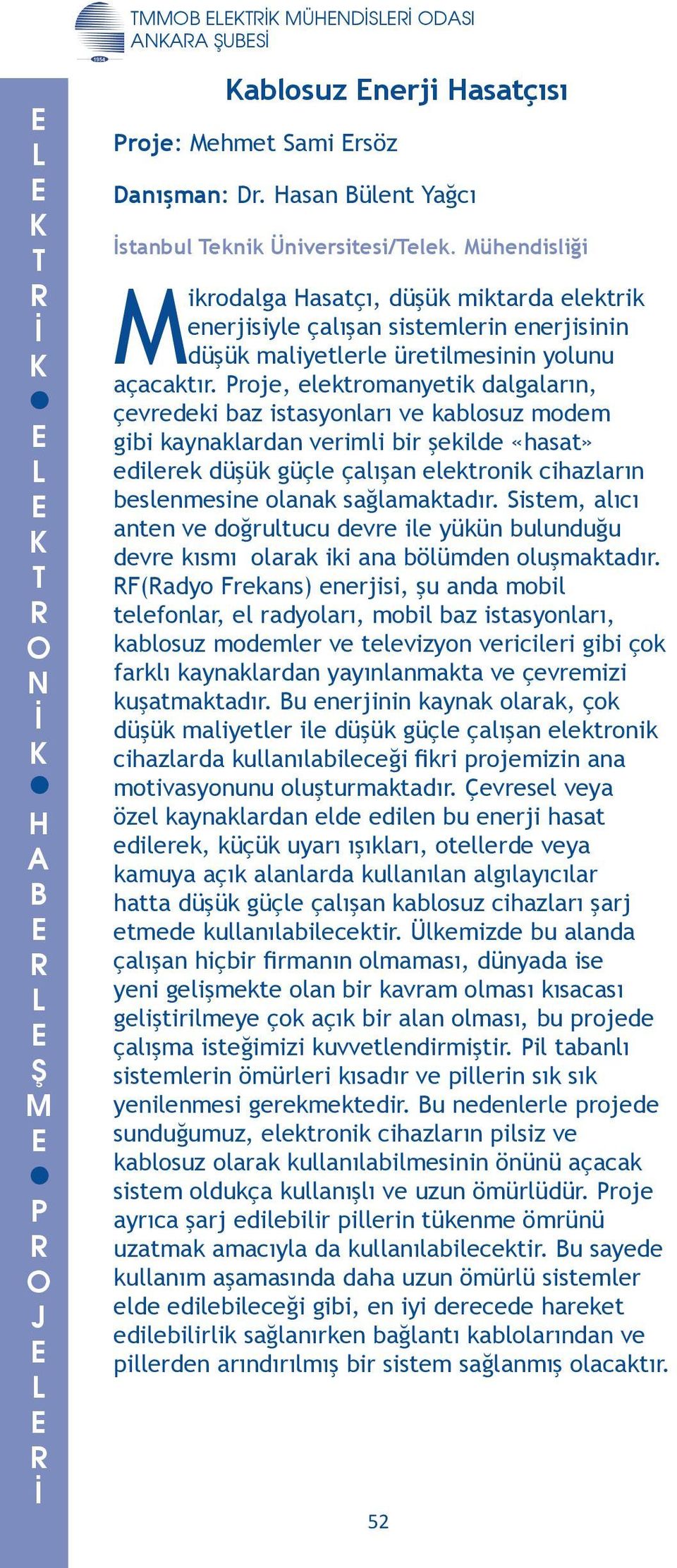 edilerek düşük güçle çalışan elektronik cihazların beslenmesine olanak sağlamaktadır Sistem, alıcı anten ve doğrultucu devre ile yükün bulunduğu devre kısmı olarak iki ana bölümden oluşmaktadır