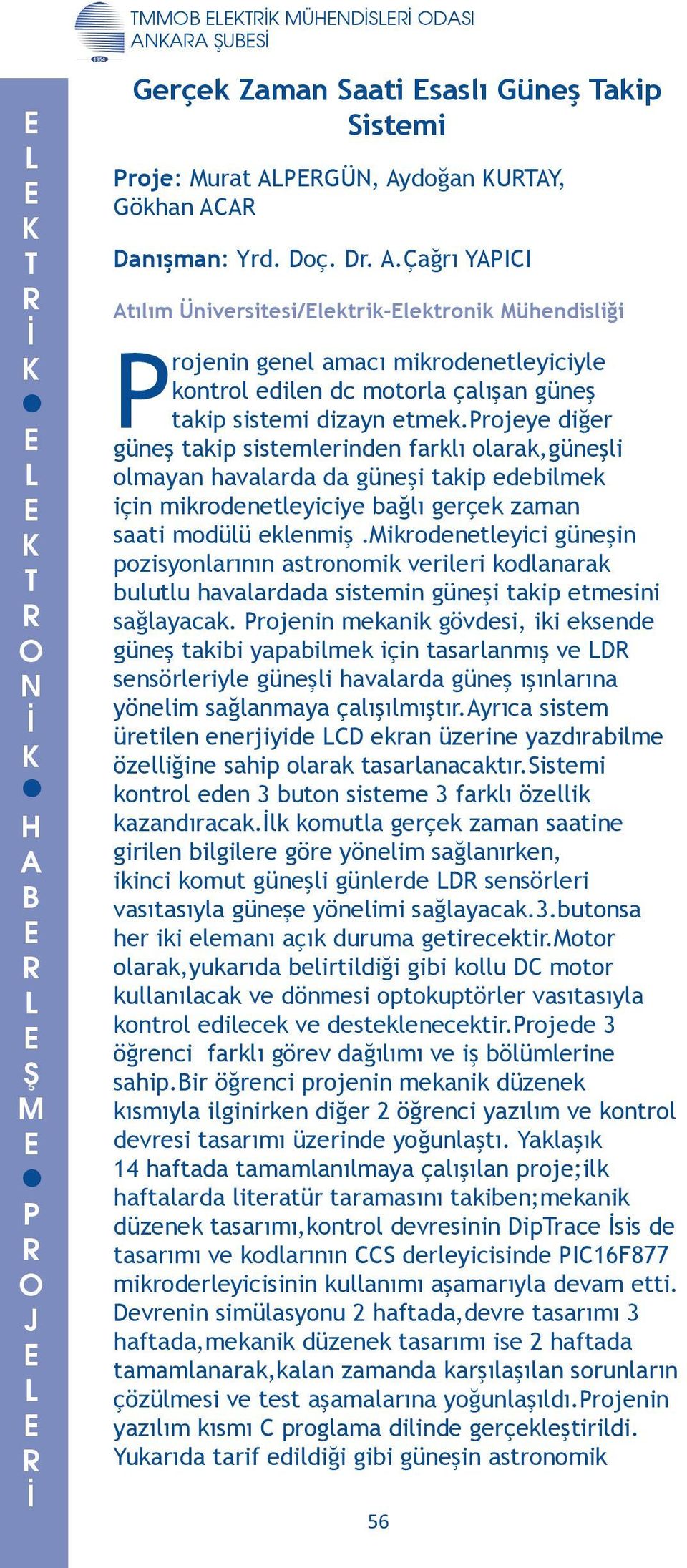 mikrodenetleyiciye bağlı gerçek zaman saati modülü eklenmiş ikrodenetleyici güneşin pozisyonlarının astronomik verileri kodlanarak bulutlu havalardada sistemin güneşi takip etmesini sağlayacak