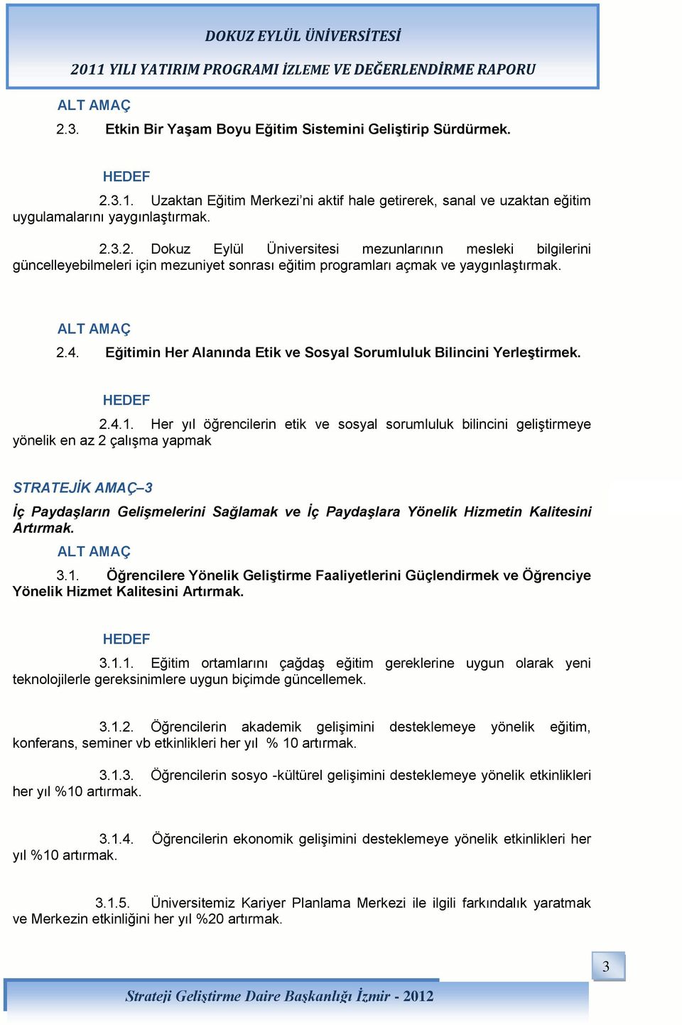 Her yıl öğrencilerin etik ve sosyal sorumluluk bilincini geliştirmeye yönelik en az 2 çalışma yapmak STRATEJİK AMAÇ 3 İç Paydaşların Gelişmelerini Sağlamak ve İç Paydaşlara Yönelik Hizmetin