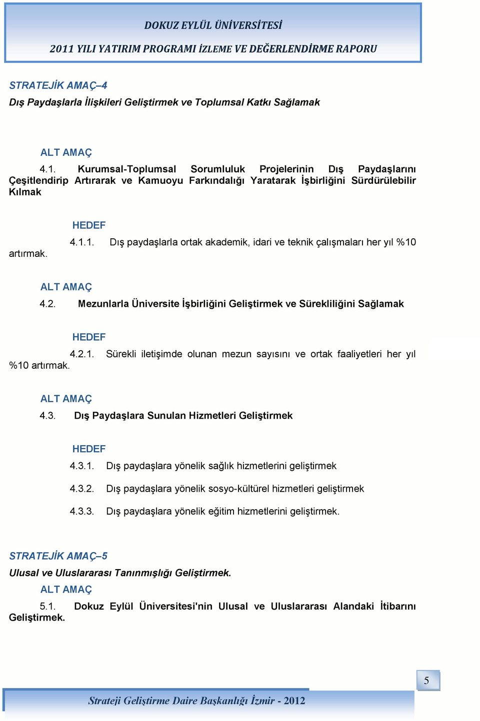 1. Dış paydaşlarla ortak akademik, idari ve teknik çalışmaları her yıl %10 4.2. Mezunlarla Üniversite İşbirliğini Geliştirmek ve Sürekliliğini Sağlamak 4.2.1. Sürekli iletişimde olunan mezun sayısını ve ortak faaliyetleri her yıl %10 artırmak.