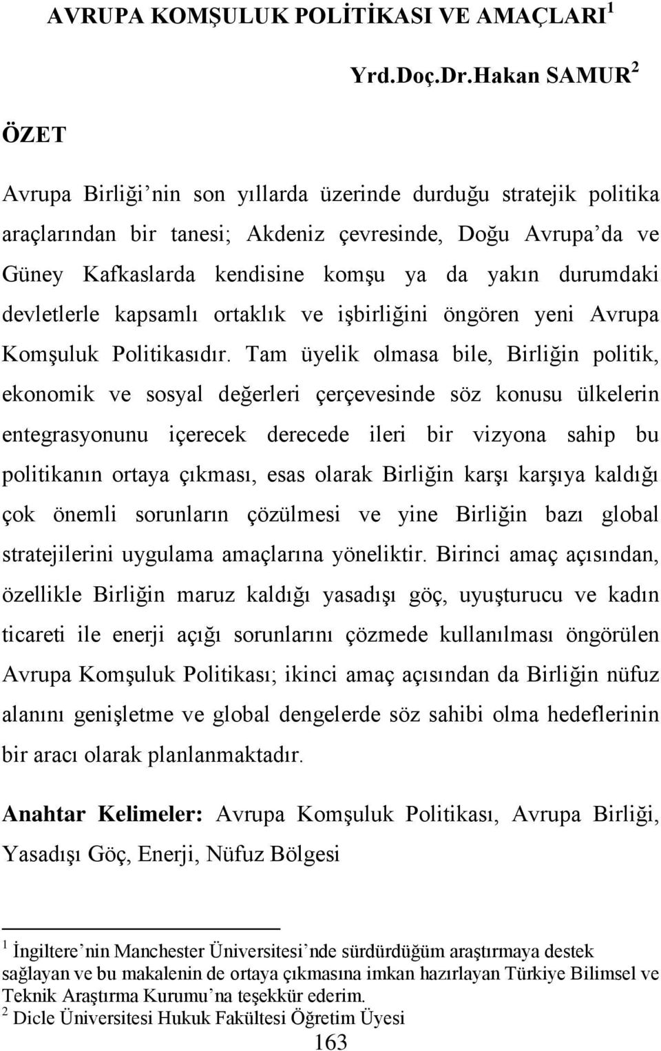 durumdaki devletlerle kapsamlı ortaklık ve işbirliğini öngören yeni Avrupa Komşuluk Politikasıdır.