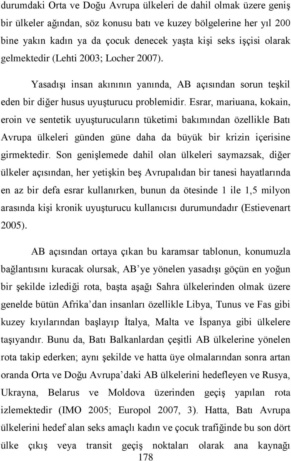 Esrar, mariuana, kokain, eroin ve sentetik uyuşturucuların tüketimi bakımından özellikle Batı Avrupa ülkeleri günden güne daha da büyük bir krizin içerisine girmektedir.