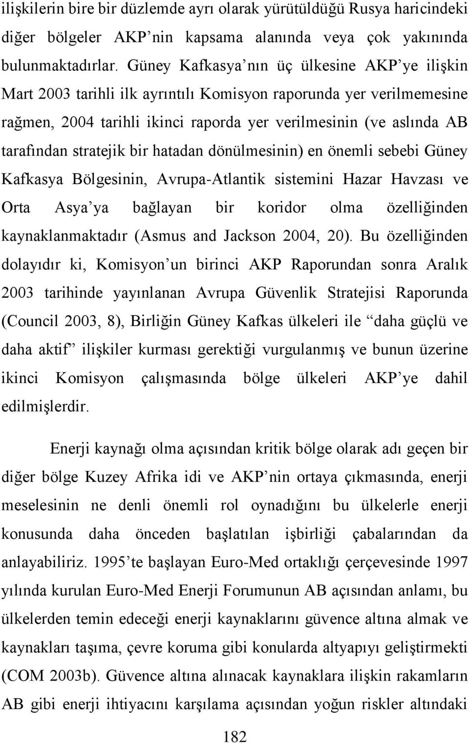 stratejik bir hatadan dönülmesinin) en önemli sebebi Güney Kafkasya Bölgesinin, Avrupa-Atlantik sistemini Hazar Havzası ve Orta Asya ya bağlayan bir koridor olma özelliğinden kaynaklanmaktadır (Asmus