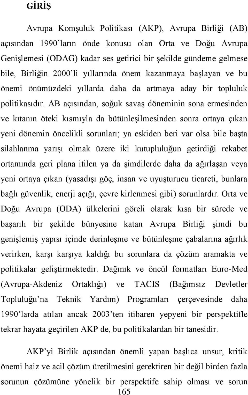 AB açısından, soğuk savaş döneminin sona ermesinden ve kıtanın öteki kısmıyla da bütünleşilmesinden sonra ortaya çıkan yeni dönemin öncelikli sorunları; ya eskiden beri var olsa bile başta silahlanma