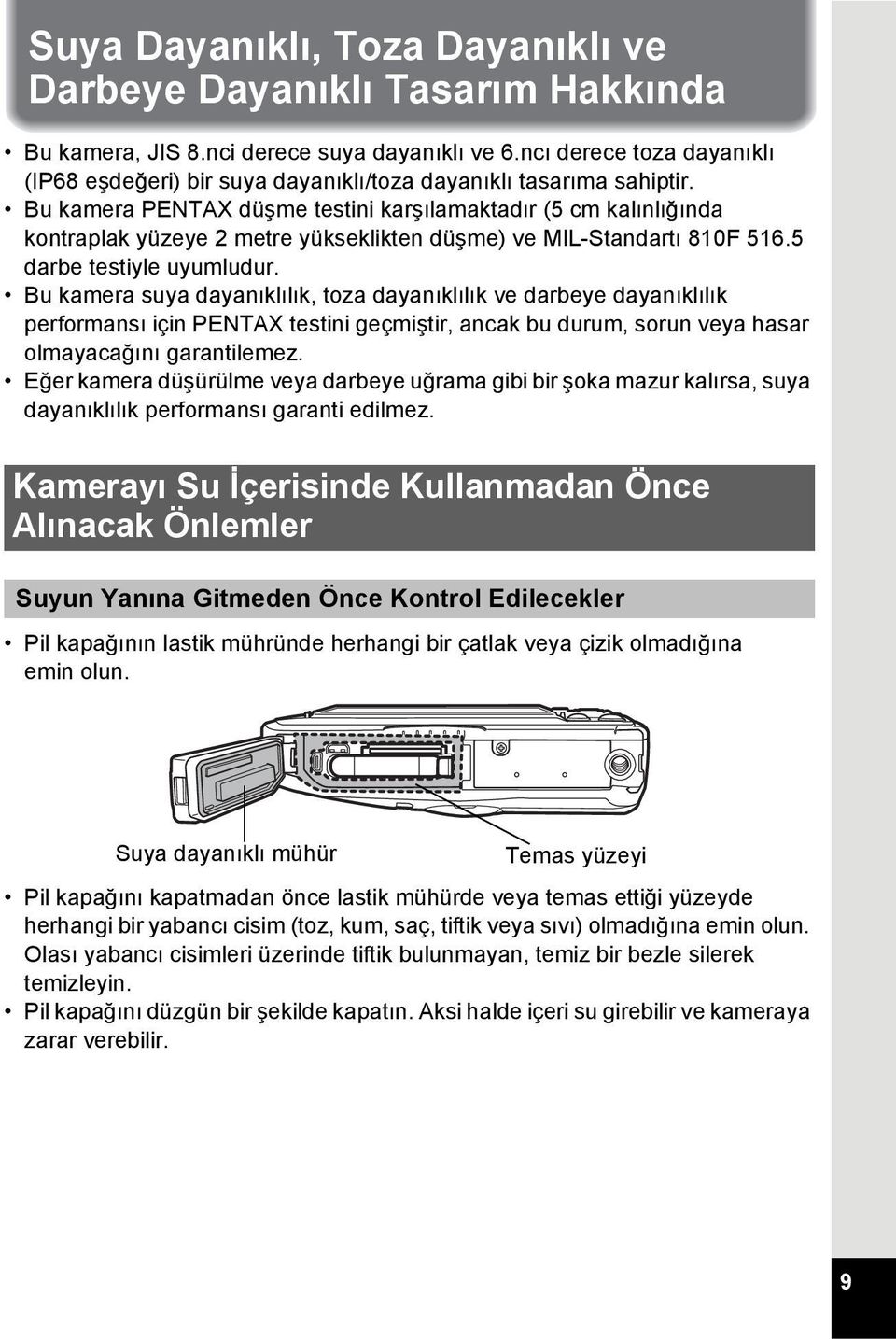 Bu kamera PENTAX düşme testini karşılamaktadır (5 cm kalınlığında kontraplak yüzeye 2 metre yükseklikten düşme) ve MIL-Standartı 810F 516.5 darbe testiyle uyumludur.