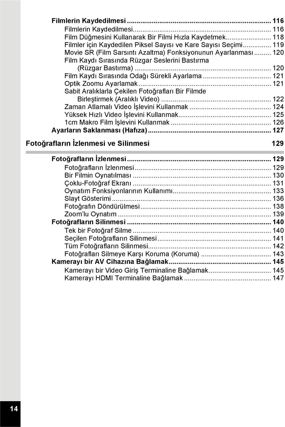 .. 121 Optik Zoomu Ayarlamak... 121 Sabit Aralıklarla Çekilen Fotoğrafları Bir Filmde Birleştirmek (Aralıklı Video)... 122 Zaman Atlamalı Video İşlevini Kullanmak.