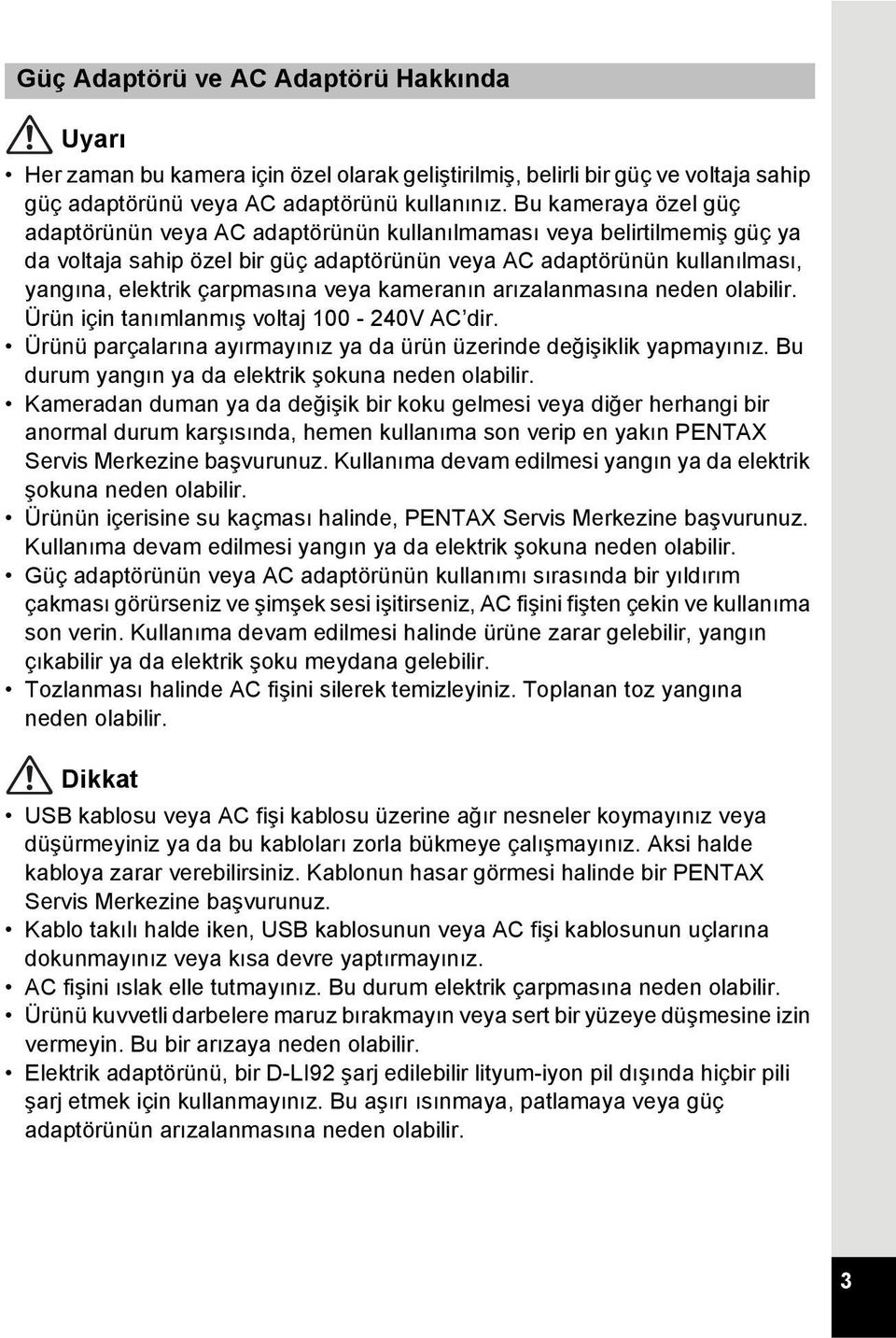 veya kameranın arızalanmasına neden olabilir. Ürün için tanımlanmış voltaj 100-240V AC dir. Ürünü parçalarına ayırmayınız ya da ürün üzerinde değişiklik yapmayınız.