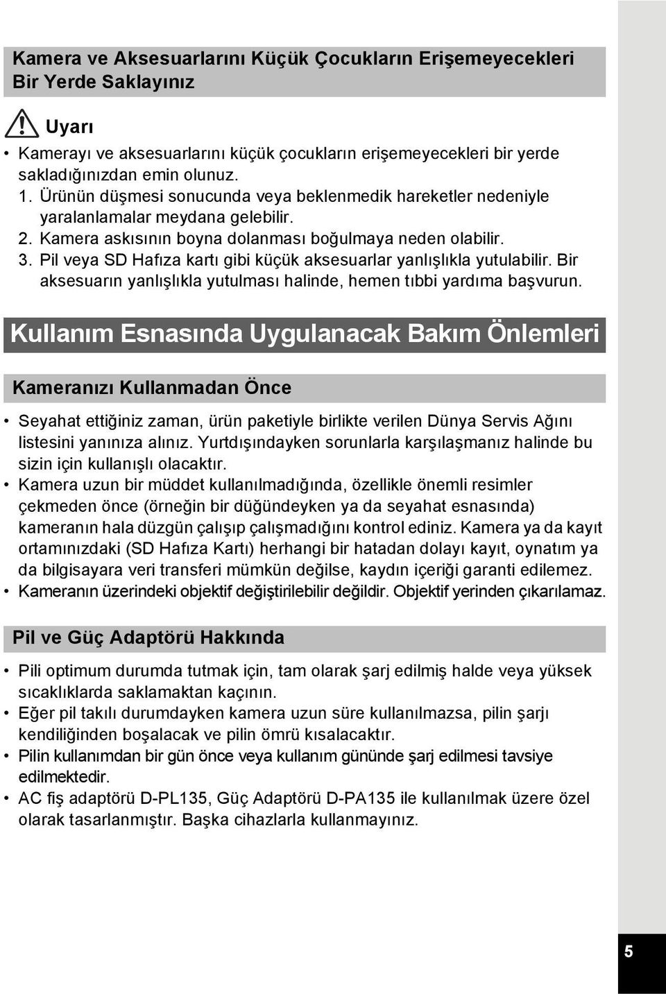 Pil veya SD Hafıza kartı gibi küçük aksesuarlar yanlışlıkla yutulabilir. Bir aksesuarın yanlışlıkla yutulması halinde, hemen tıbbi yardıma başvurun.