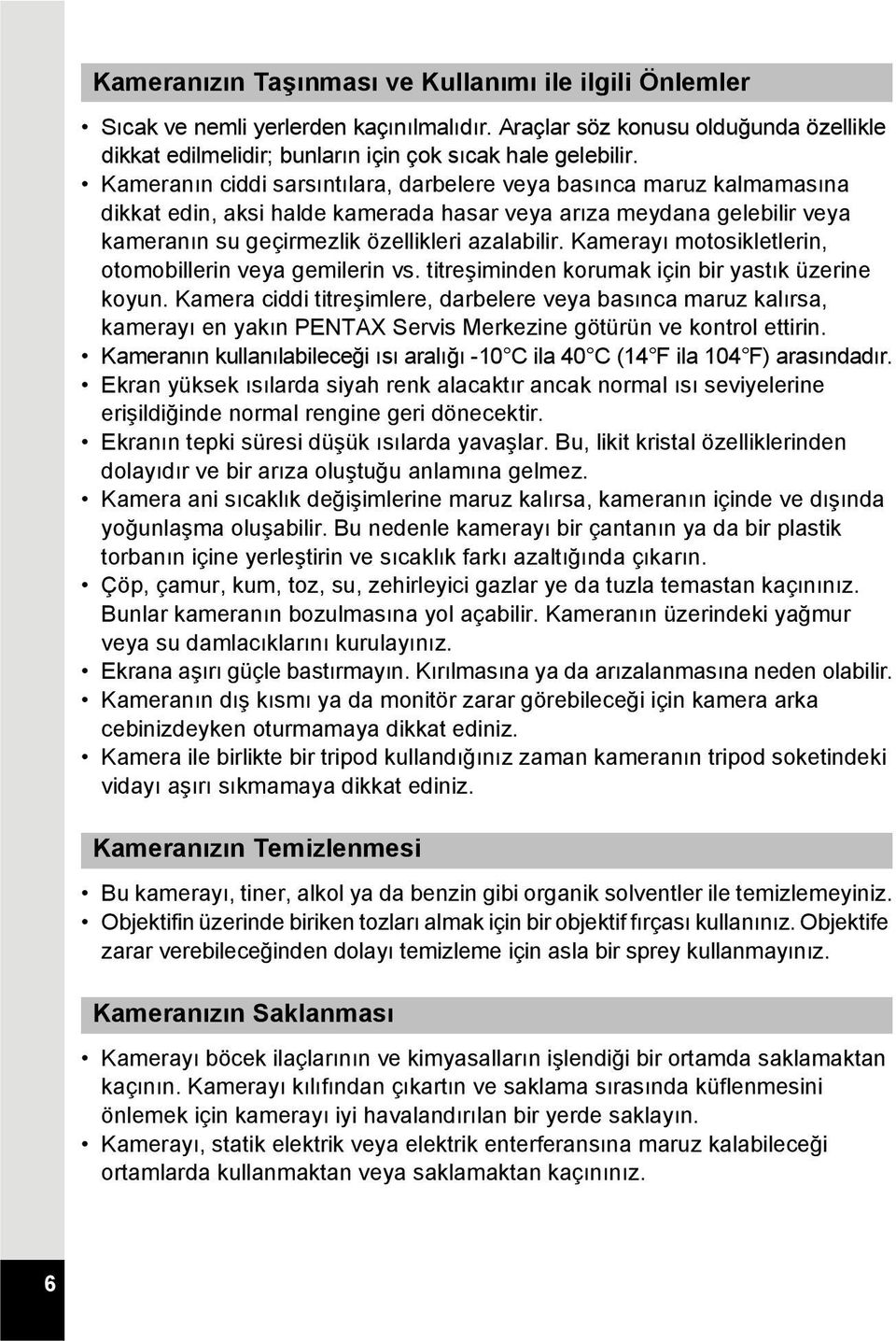 Kamerayı motosikletlerin, otomobillerin veya gemilerin vs. titreşiminden korumak için bir yastık üzerine koyun.