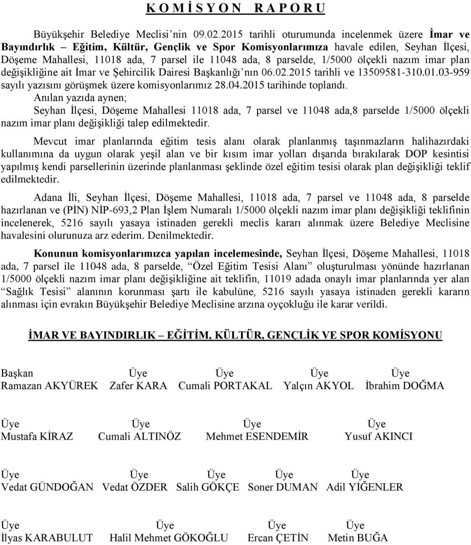 parselde, 1/5000 ölçekli nazım imar plan değişikliğine ait İmar ve Şehircilik Dairesi Başkanlığı nın 06.02.2015 tarihli ve 13509581-310.01.03-959 sayılı yazısını görüşmek üzere komisyonlarımız 28.04.