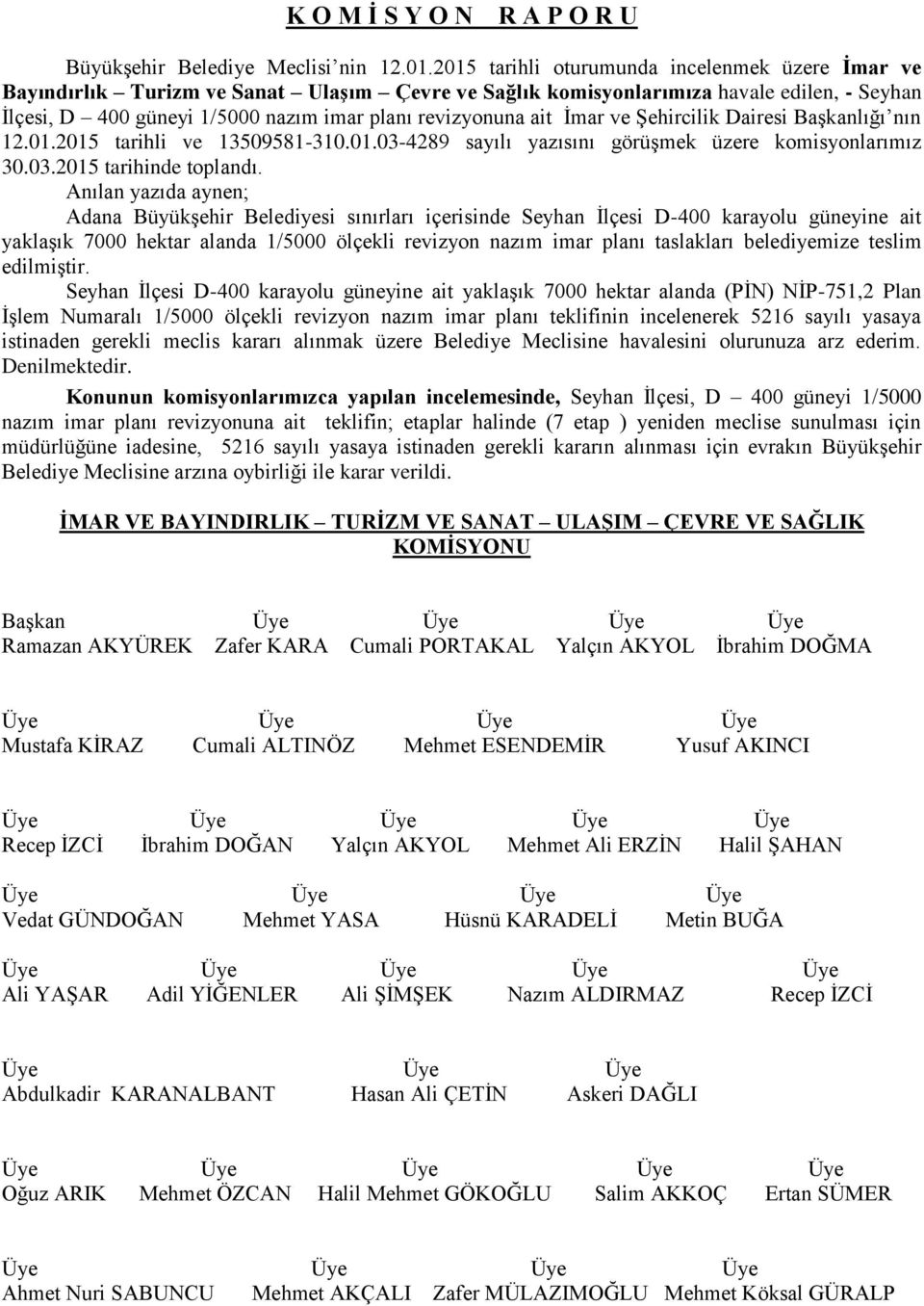 ait İmar ve Şehircilik Dairesi Başkanlığı nın 12.01.2015 tarihli ve 13509581-310.01.03-4289 sayılı yazısını görüşmek üzere komisyonlarımız 30.03.2015 tarihinde toplandı.