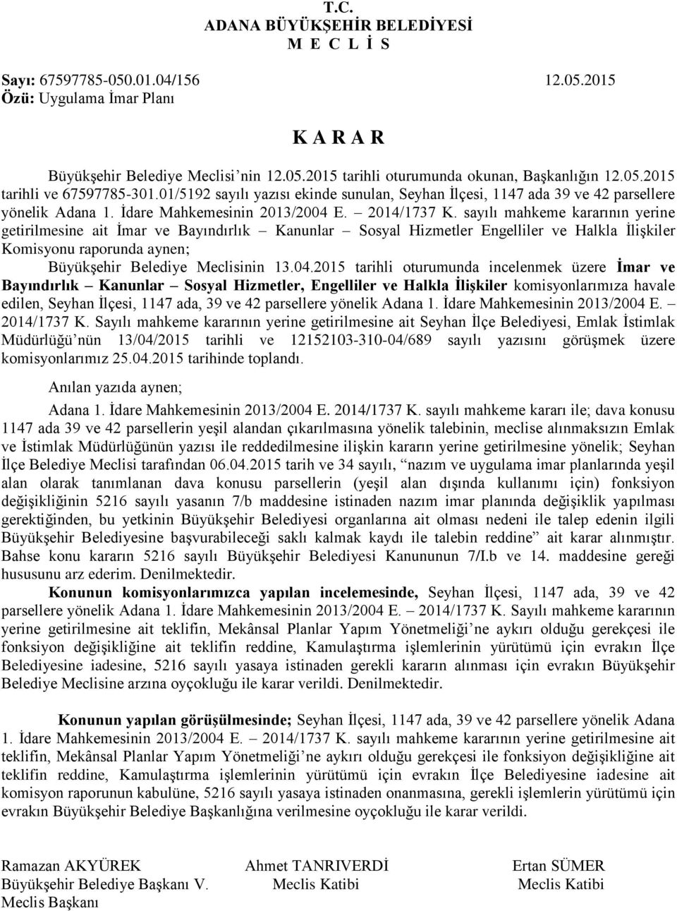 sayılı mahkeme kararının yerine getirilmesine ait İmar ve Bayındırlık Kanunlar Sosyal Hizmetler Engelliler ve Halkla İlişkiler Komisyonu raporunda aynen; Büyükşehir Belediye Meclisinin 13.04.