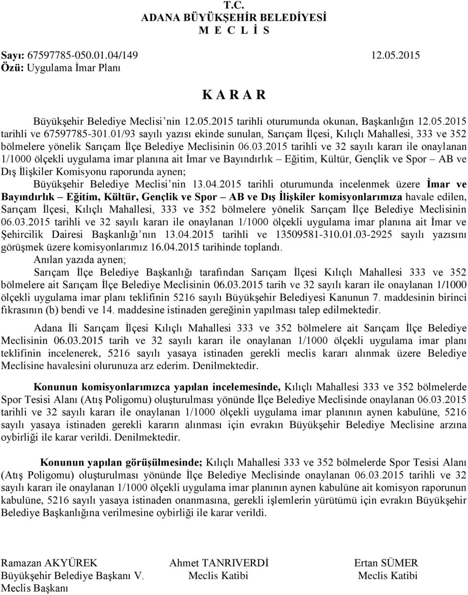 2015 tarihli ve 32 sayılı kararı ile onaylanan 1/1000 ölçekli uygulama imar planına ait İmar ve Bayındırlık Eğitim, Kültür, Gençlik ve Spor AB ve Dış İlişkiler Komisyonu raporunda aynen; Büyükşehir