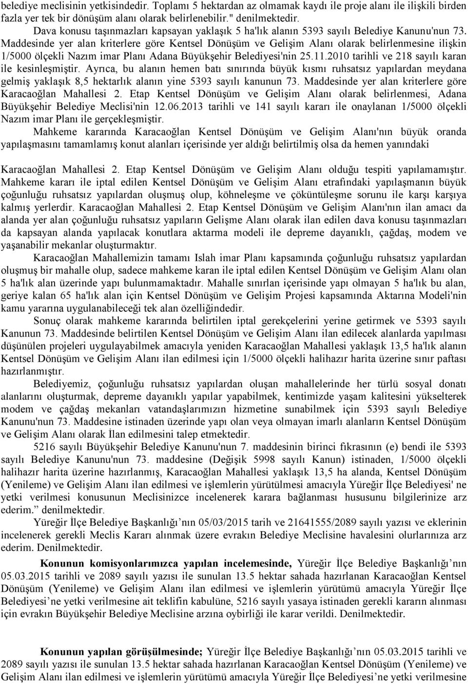 Maddesinde yer alan kriterlere göre Kentsel Dönüşüm ve Gelişim Alanı olarak belirlenmesine ilişkin 1/5000 ölçekli Nazım imar Planı Adana Büyükşehir Belediyesi'nin 25.11.