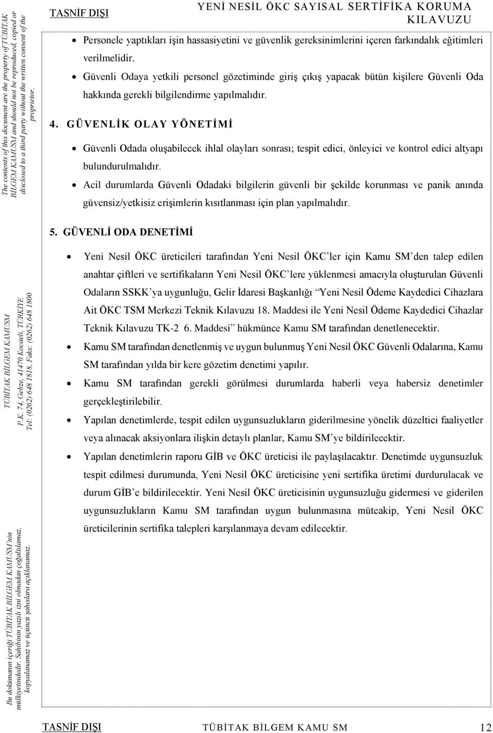 GÜVENLİK OLAY YÖNETİMİ Güvenli Odada oluşabilecek ihlal olayları sonrası; tespit edici, önleyici ve kontrol edici altyapı bulundurulmalıdır.