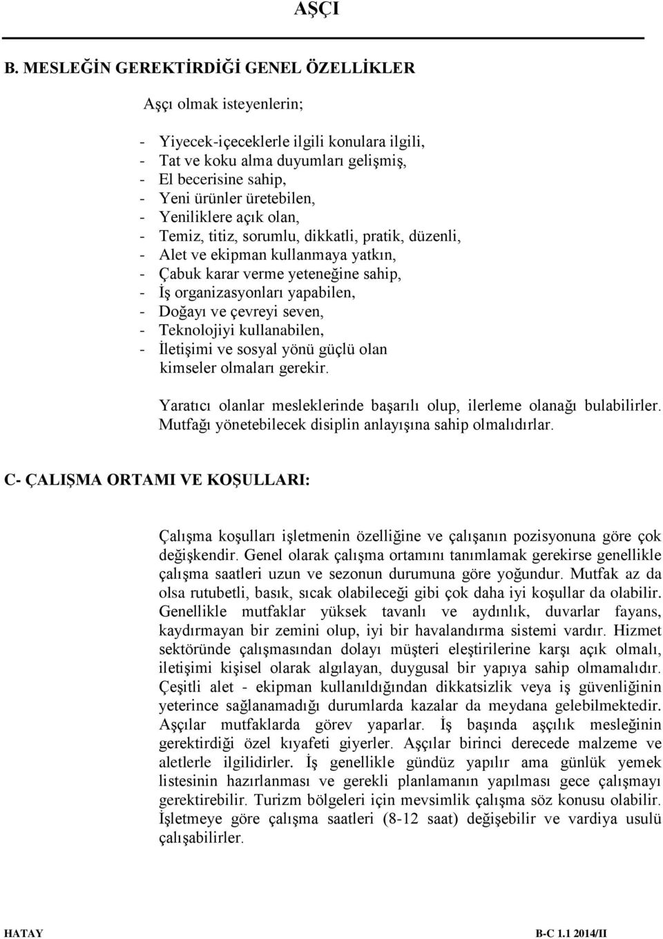 Doğayı ve çevreyi seven, - Teknolojiyi kullanabilen, - İletişimi ve sosyal yönü güçlü olan kimseler olmaları gerekir. Yaratıcı olanlar mesleklerinde başarılı olup, ilerleme olanağı bulabilirler.