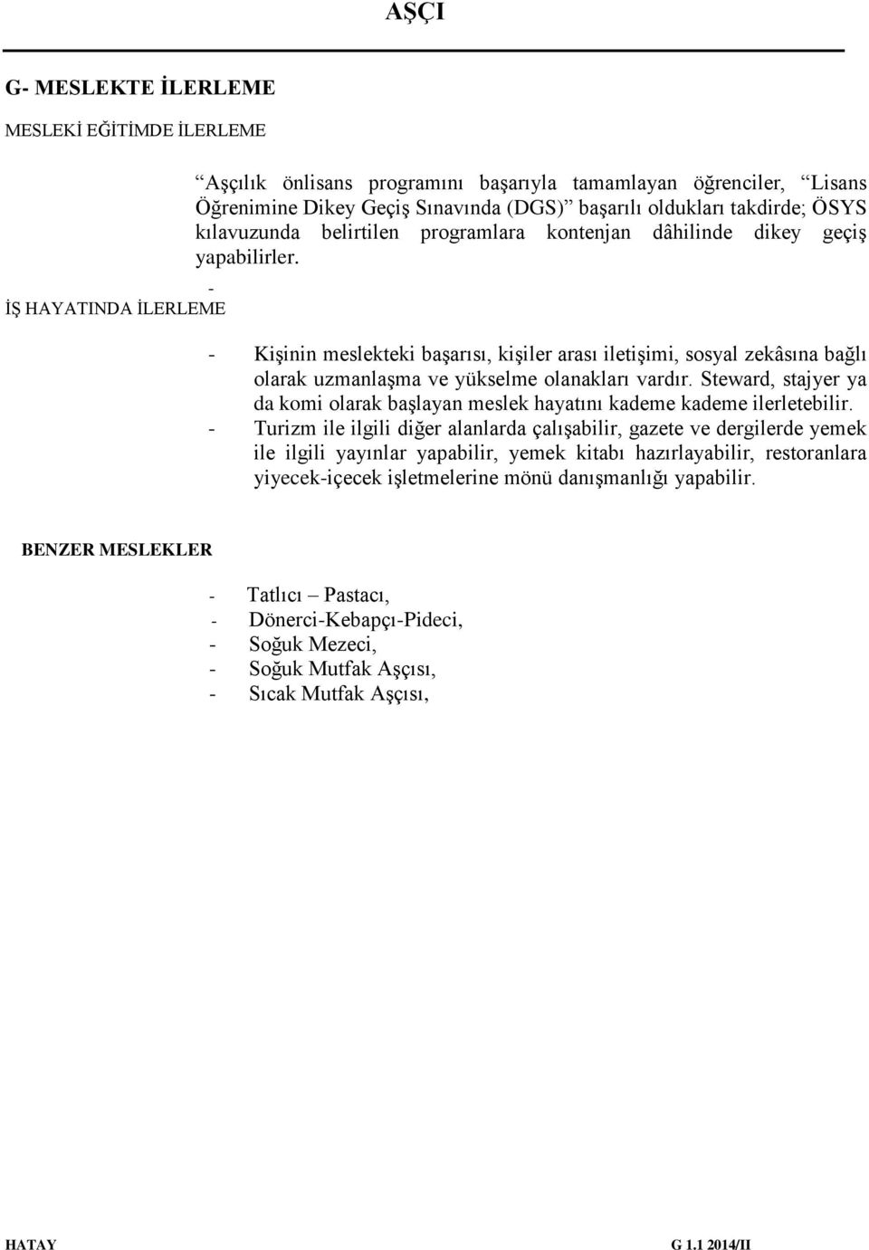 - Kişinin meslekteki başarısı, kişiler arası iletişimi, sosyal zekâsına bağlı olarak uzmanlaşma ve yükselme olanakları vardır.