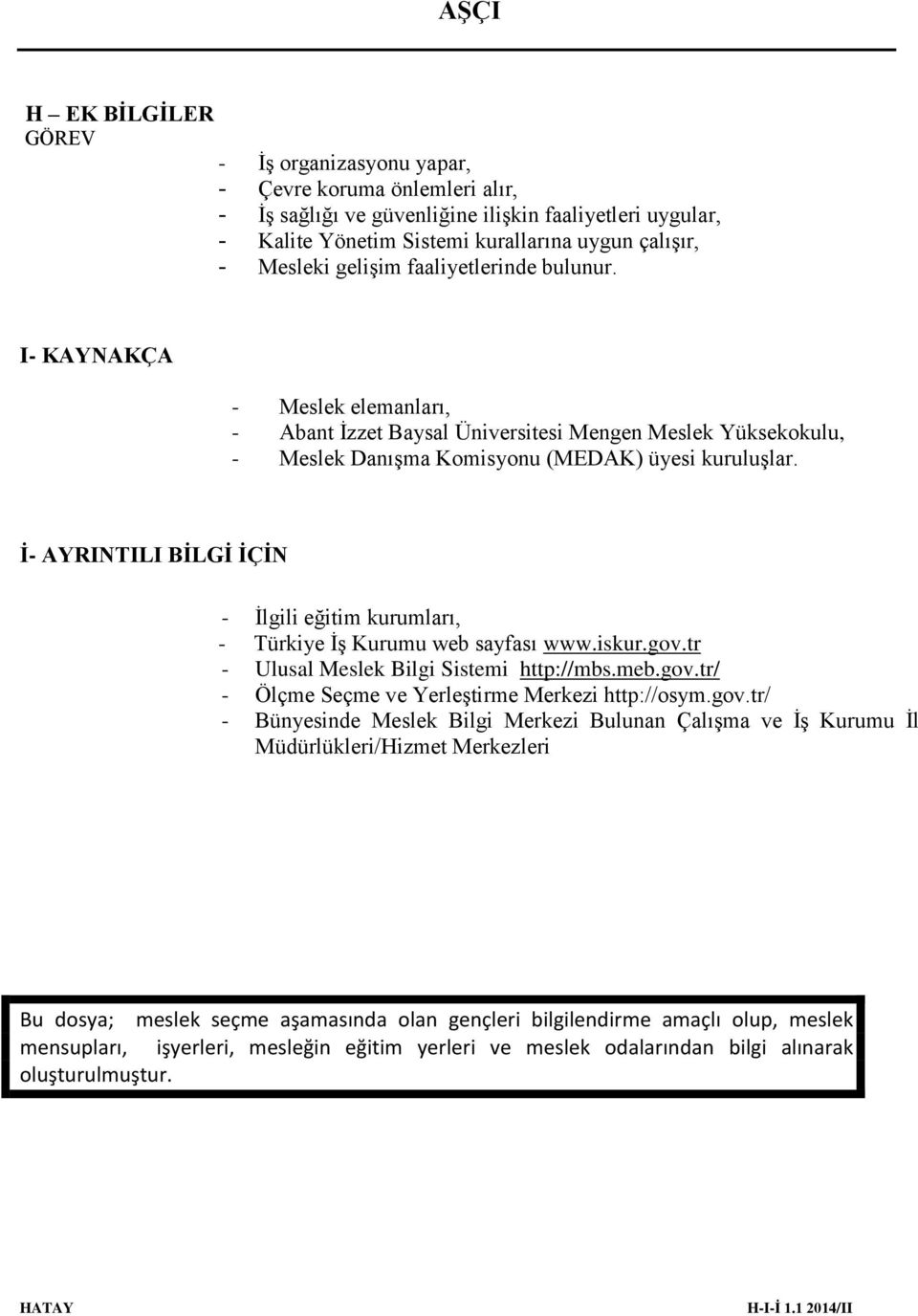 İ- AYRINTILI BİLGİ İÇİN - İlgili eğitim kurumları, - Türkiye İş Kurumu web sayfası www.iskur.gov.tr - Ulusal Meslek Bilgi Sistemi http://mbs.meb.gov.tr/ - Ölçme Seçme ve Yerleştirme Merkezi http://osym.