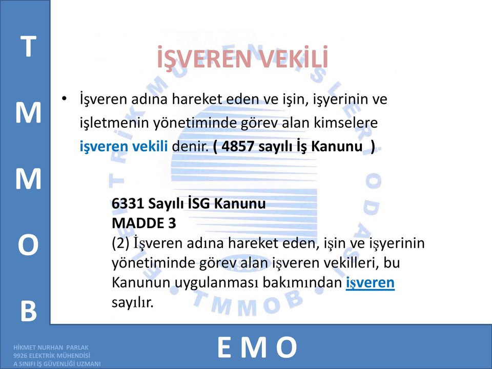 ( 4857 sayılı İş Kanunu ) 6331 Sayılı İSG Kanunu ADDE 3 (2) İşveren adına hareket eden, işin ve