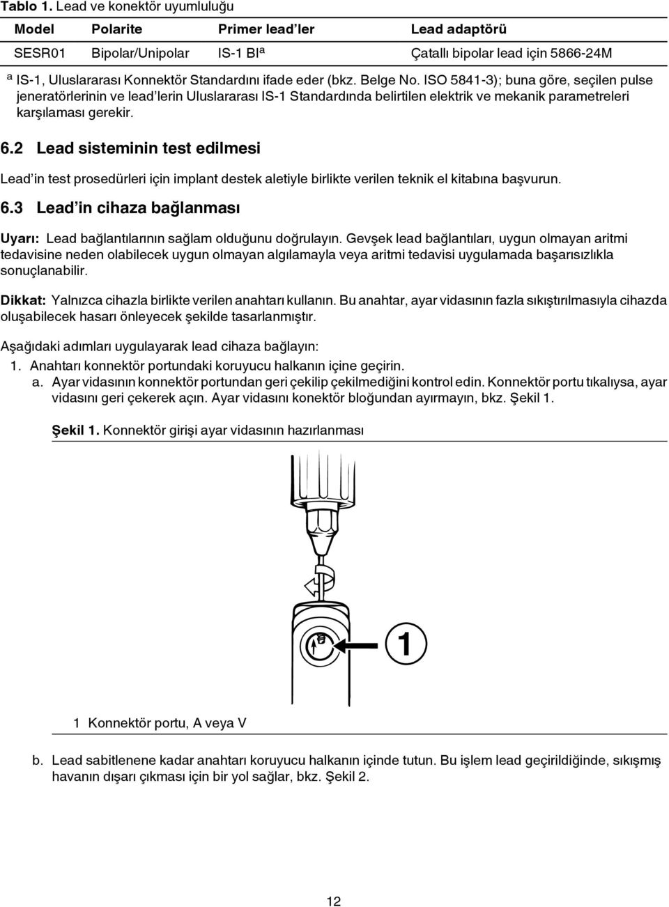 (bkz. Belge No. ISO 5841-3); buna göre, seçilen pulse jeneratörlerinin ve lead lerin Uluslararası IS-1 Standardında belirtilen elektrik ve mekanik parametreleri karşılaması gerekir. 6.