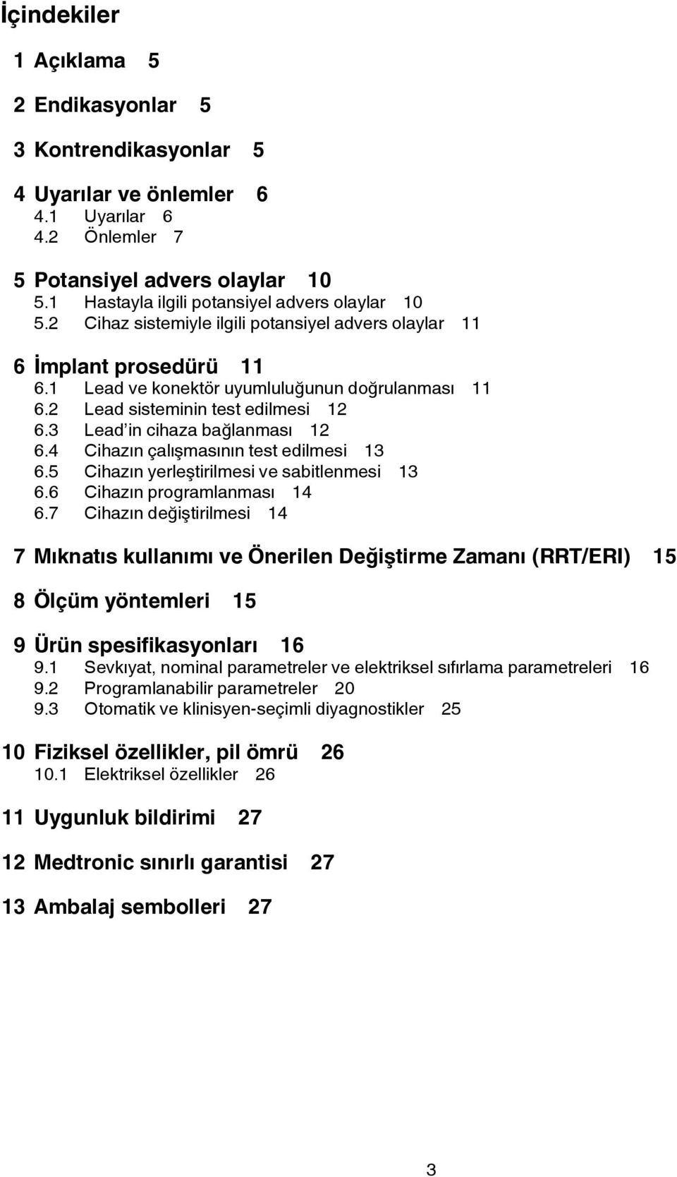 2 Lead sisteminin test edilmesi 12 6.3 Lead in cihaza bağlanması 12 6.4 Cihazın çalışmasının test edilmesi 13 6.5 Cihazın yerleştirilmesi ve sabitlenmesi 13 6.6 Cihazın programlanması 14 6.