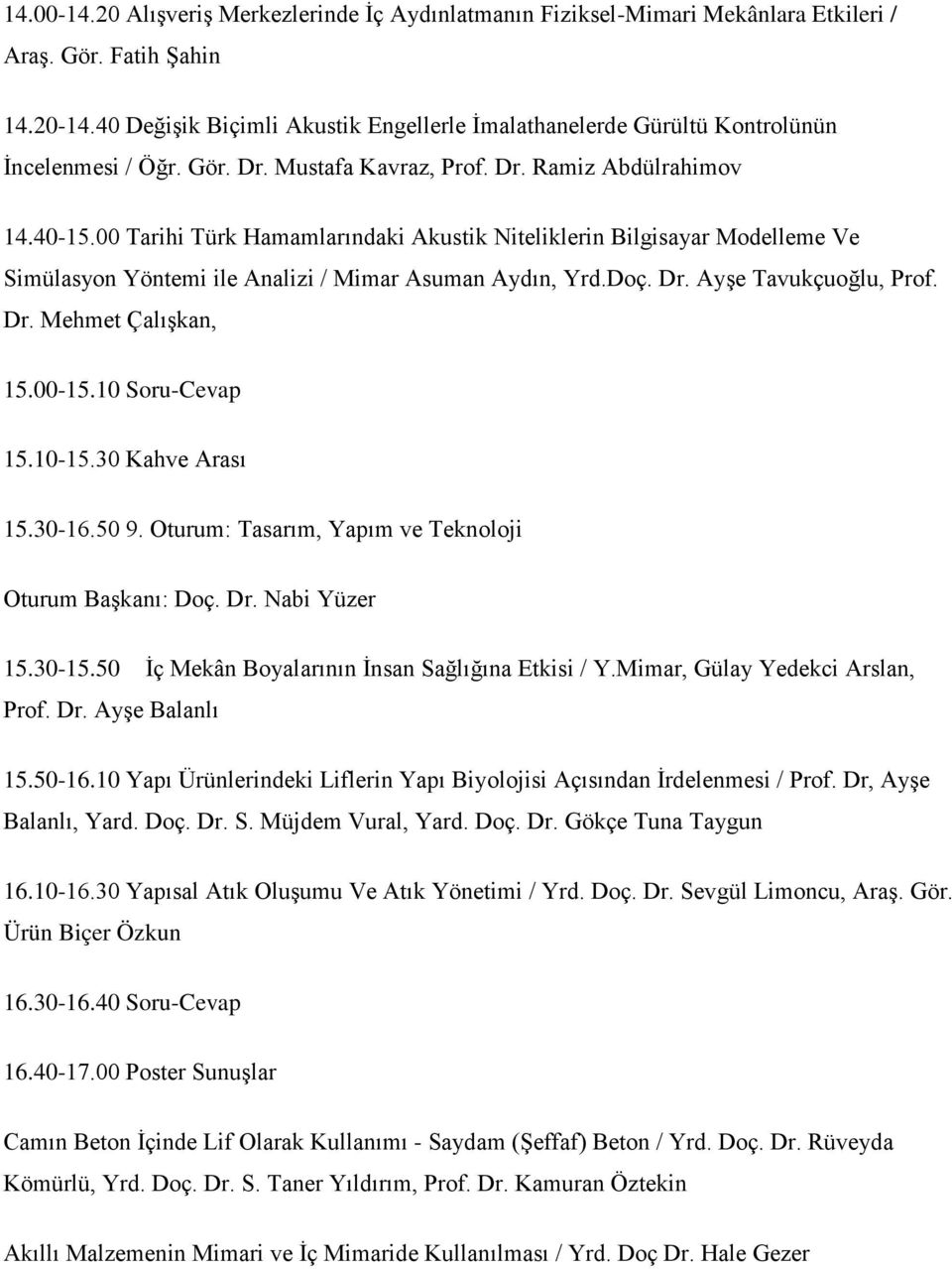 00 Tarihi Türk Hamamlarındaki Akustik Niteliklerin Bilgisayar Modelleme Ve Simülasyon Yöntemi ile Analizi / Mimar Asuman Aydın, Yrd.Doç. Dr. Ayşe Tavukçuoğlu, Prof. Dr. Mehmet Çalışkan, 15.00-15.