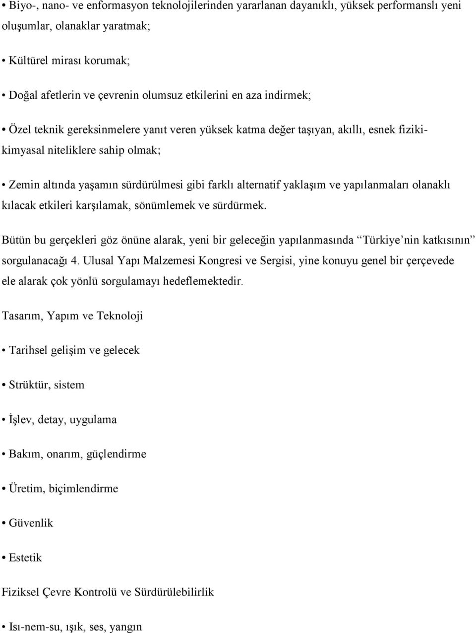 yaklaşım ve yapılanmaları olanaklı kılacak etkileri karşılamak, sönümlemek ve sürdürmek. Bütün bu gerçekleri göz önüne alarak, yeni bir geleceğin yapılanmasında Türkiye nin katkısının sorgulanacağı 4.