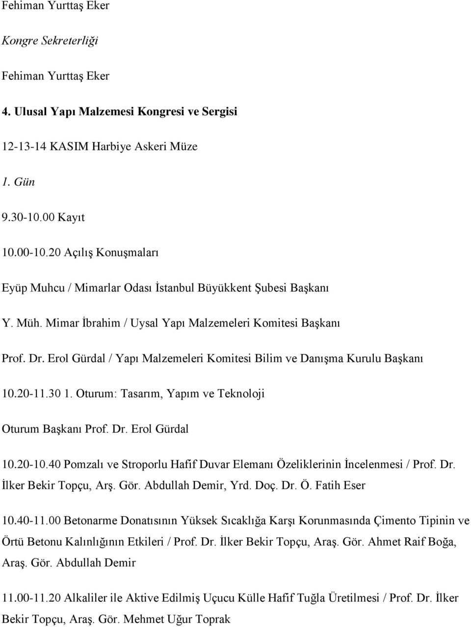 Erol Gürdal / Yapı Malzemeleri Komitesi Bilim ve Danışma Kurulu Başkanı 10.20-11.30 1. Oturum: Tasarım, Yapım ve Teknoloji Oturum Başkanı Prof. Dr. Erol Gürdal 10.20-10.