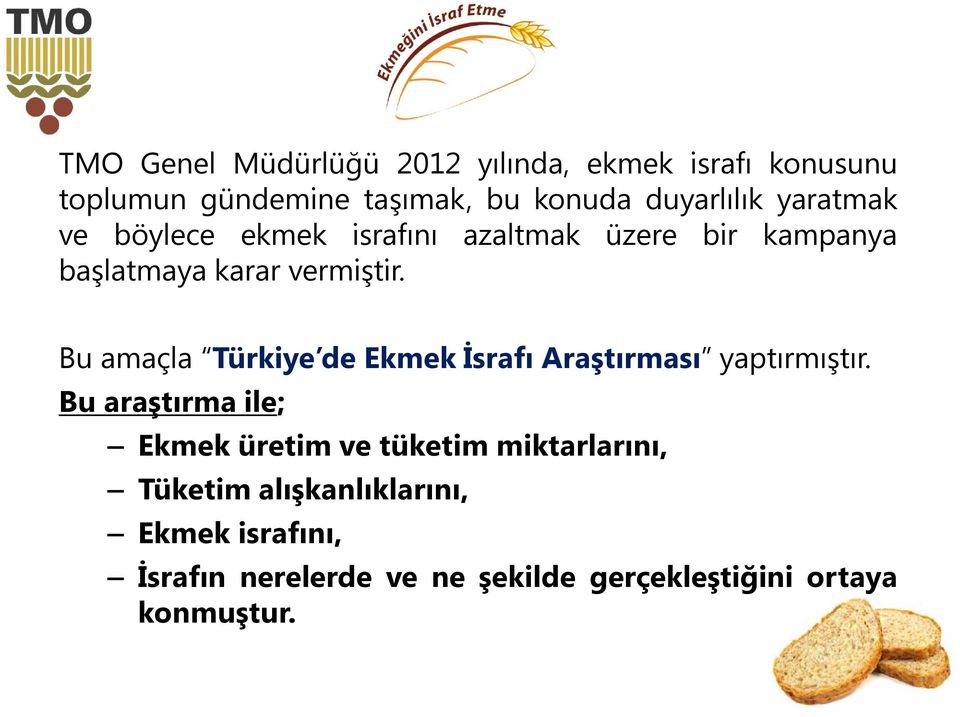Bu amaçla Türkiye de Ekmek İsrafı Araştırması yaptırmıştır.