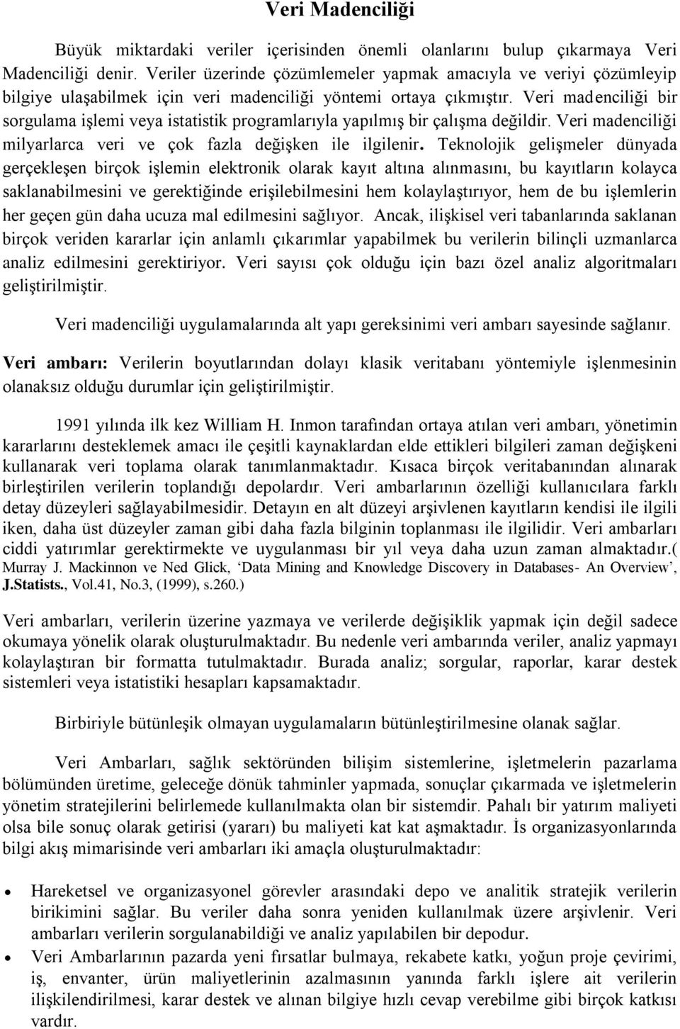 Veri madenciliği bir sorgulama işlemi veya istatistik programlarıyla yapılmış bir çalışma değildir. Veri madenciliği milyarlarca veri ve çok fazla değişken ile ilgilenir.