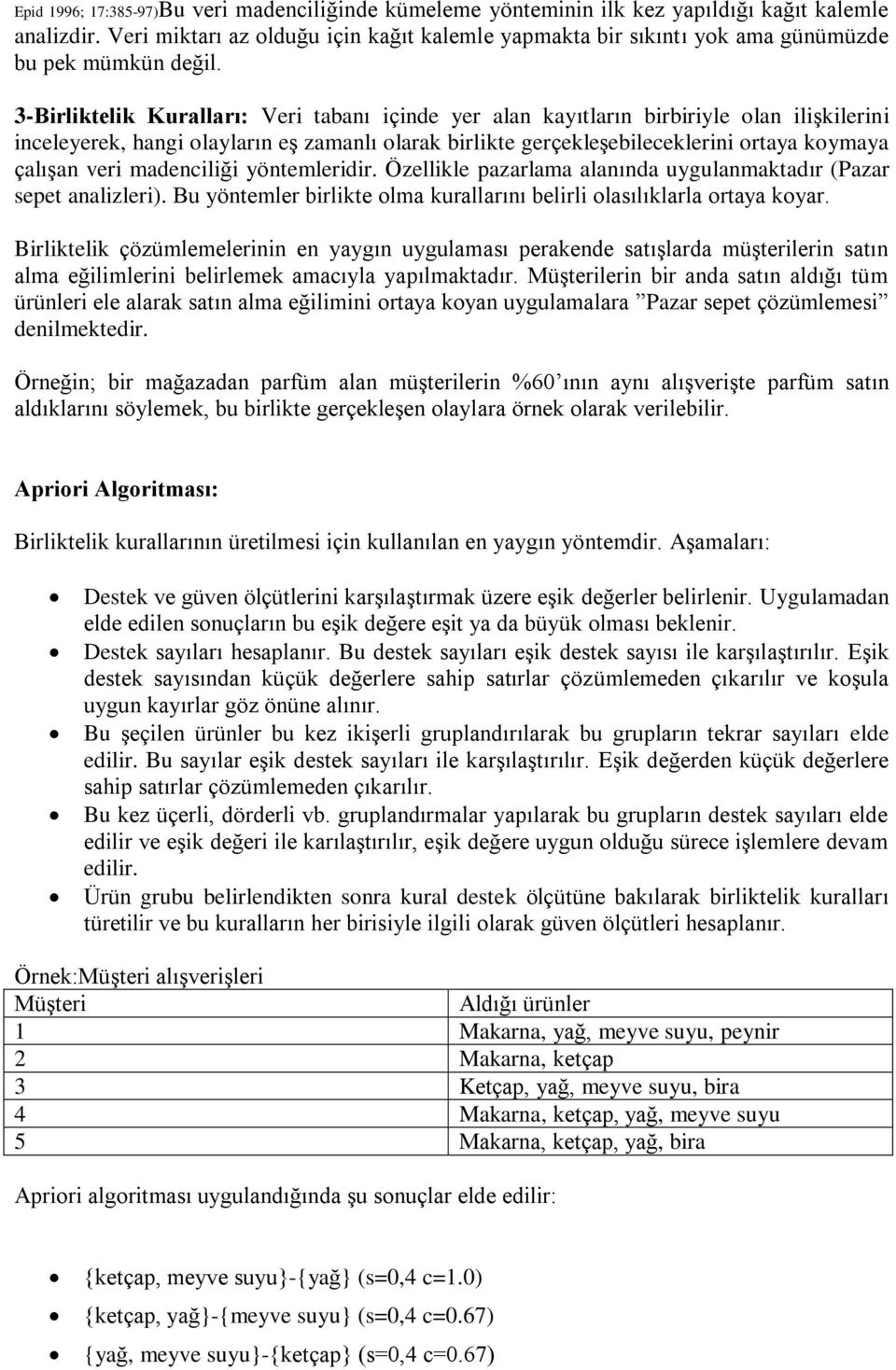 3-Birliktelik Kuralları: Veri tabanı içinde yer alan kayıtların birbiriyle olan ilişkilerini inceleyerek, hangi olayların eş zamanlı olarak birlikte gerçekleşebileceklerini ortaya koymaya çalışan