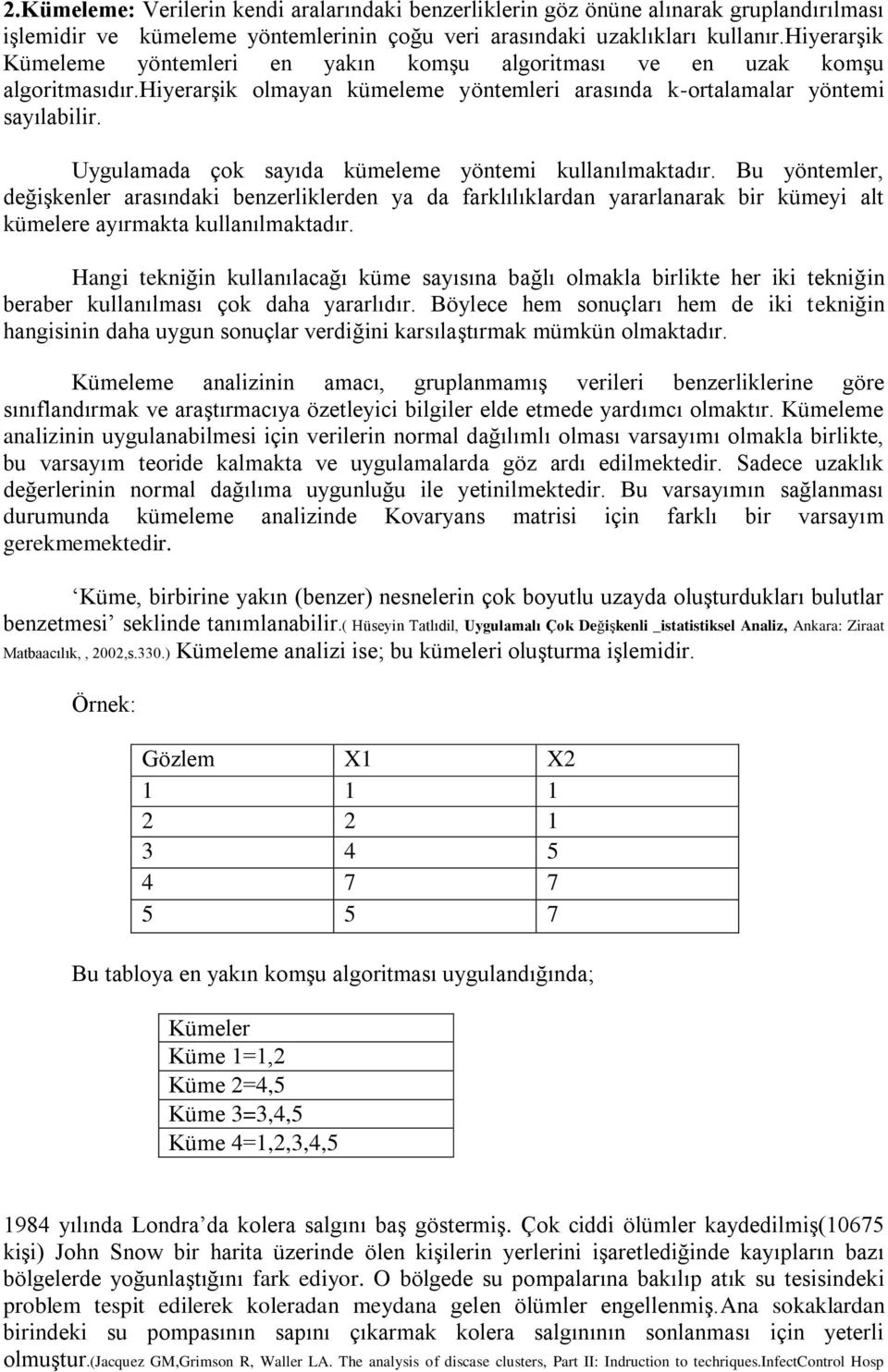 Uygulamada çok sayıda kümeleme yöntemi kullanılmaktadır. Bu yöntemler, değişkenler arasındaki benzerliklerden ya da farklılıklardan yararlanarak bir kümeyi alt kümelere ayırmakta kullanılmaktadır.