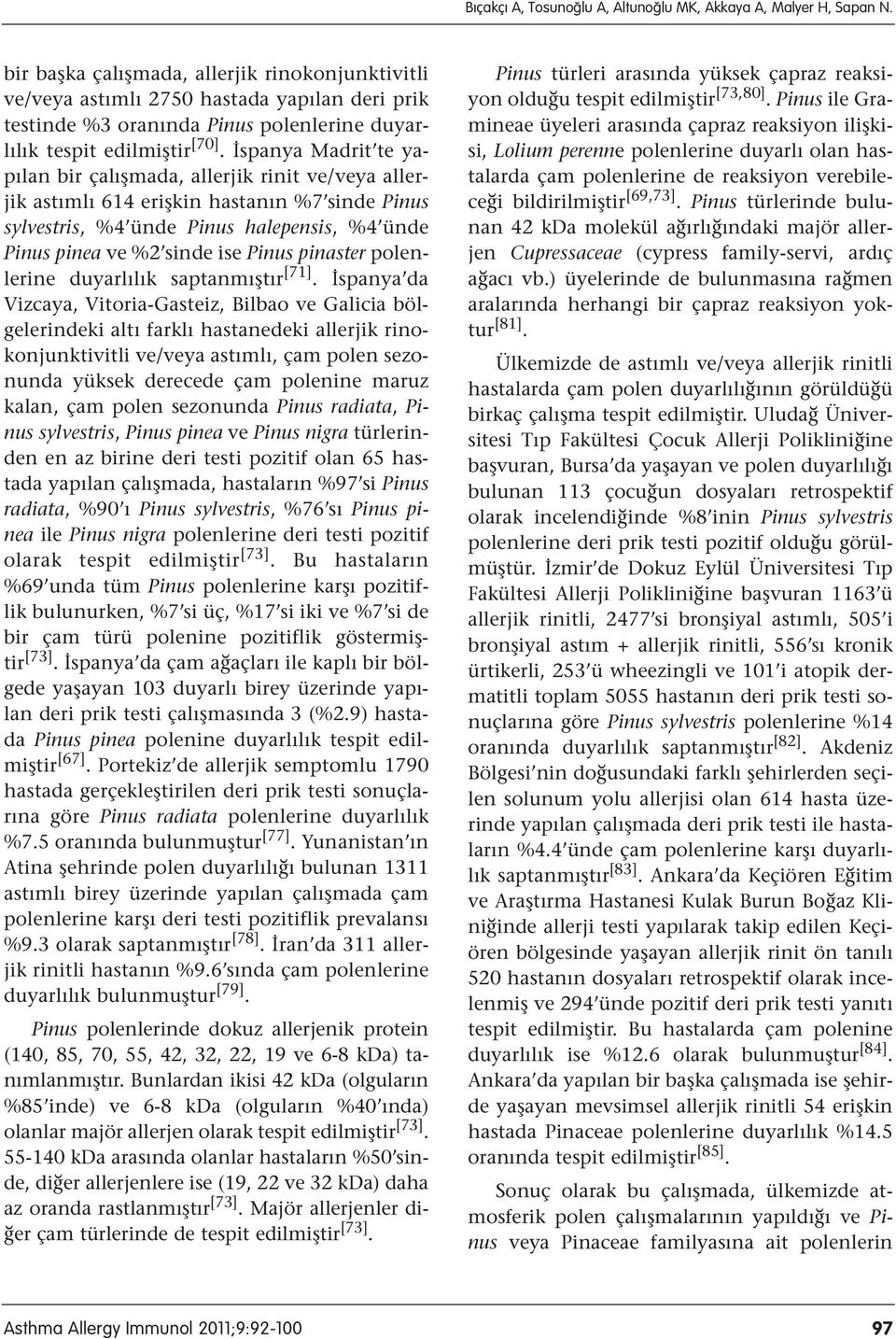 İspanya Madrit te yapılan bir çalışmada, allerjik rinit ve/veya allerjik astımlı 614 erişkin hastanın %7 sinde Pinus sylvestris, %4 ünde Pinus halepensis, %4 ünde Pinus pinea ve %2 sinde ise Pinus