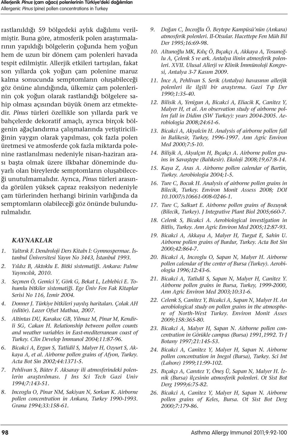 Allerjik etkileri tartışılan, fakat son yıllarda çok yoğun çam polenine maruz kalma sonucunda semptomların oluşabileceği göz önüne alındığında, ülkemiz çam polenlerinin çok yoğun olarak rastlandığı