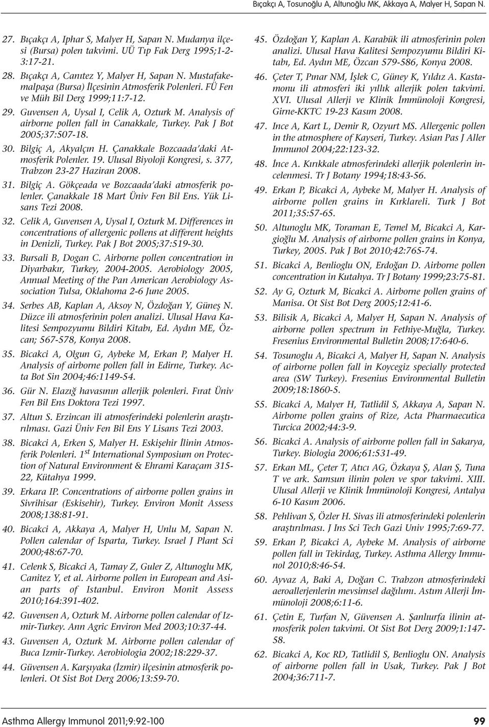 Analysis of airborne pollen fall in Canakkale, Turkey. Pak J Bot 2005;37:507-18. 30. Bilgiç A, Akyalçın H. Çanakkale Bozcaada daki Atmosferik Polenler. 19. Ulusal Biyoloji Kongresi, s.