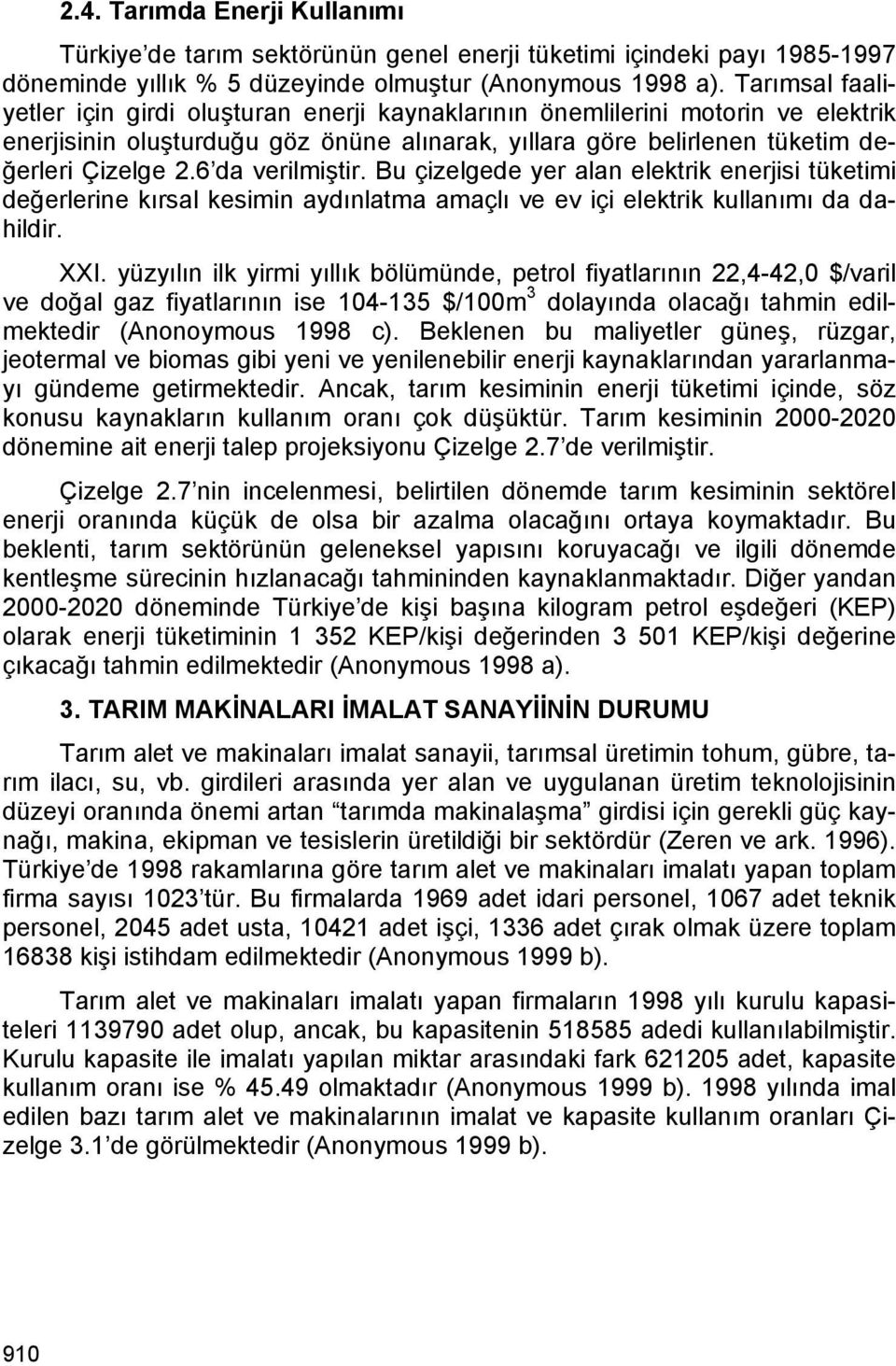 6 da verilmiştir. Bu çizelgede yer alan elektrik enerjisi tüketimi değerlerine kırsal kesimin aydınlatma amaçlı ve ev içi elektrik kullanımı da dahildir. XXI.